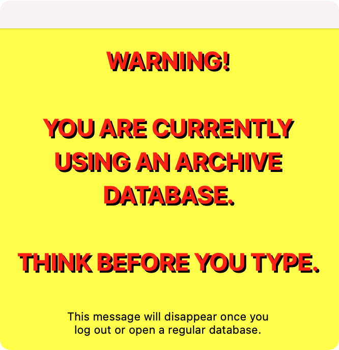 Warning pop-up saying, Warning, you are currently using an archive database. Think before you type.