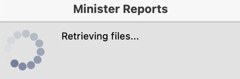 Minister Reports pop-up that let's you know files are being retrieved. 